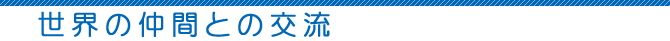 世界の仲間との交流
